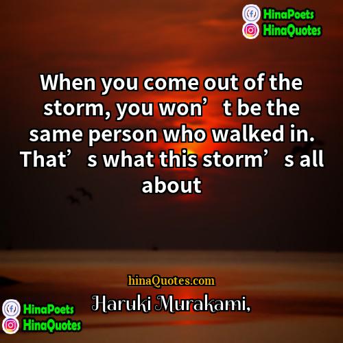 Haruki Murakami Quotes | When you come out of the storm,